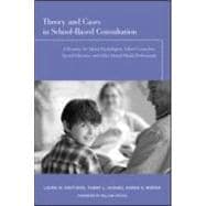 Theory and Cases in School-Based Consultation: A Resource for School Psychologists, School Counselors, Special Educators, and Other Mental Health Professionals