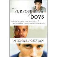 The Purpose of Boys Helping Our Sons Find Meaning, Significance, and Direction in Their Lives