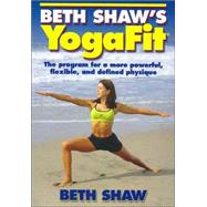 Beth Shaw's Yogafit: The Program for a More Powerful, Flexible, and Defined Physique