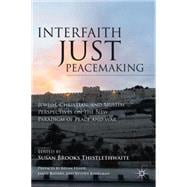 Interfaith Just Peacemaking Jewish, Christian, and Muslim Perspectives on the New Paradigm of Peace and War