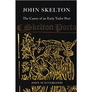 John Skelton The Career of an Early Tudor Poet