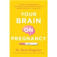 Your Brain on Pregnancy A Guide to Understanding and Protecting Your Mental Health During Pregnancy and Beyond