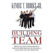 Building the Team : Reducing Costs and Increasing Employee Performance by Building a Team Using Military Principles