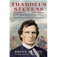 Thaddeus Stevens Civil War Revolutionary, Fighter for Racial Justice