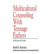 Multicultural Counseling with Teenage Fathers : A Practical Guide