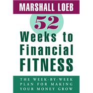 52 Weeks to Financial Fitness : The Week-by-Week Plan for Making Your Money Grow
