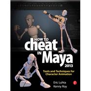 How to Cheat in Maya 2013: Tools and Techniques for Character Animation