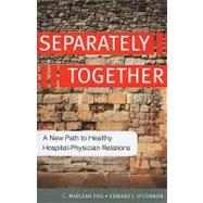 Separately Together: A New Path to Healthy Hospital-Physician Relations