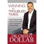 Winning in Troubled Times God's Solutions for Victory Over Life's Toughest Challenges