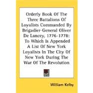 Orderly Book Of The Three Battalions Of Loyalists Commanded By Brigadier-General Oliver De Lancey, 1776-1778: To Which Is Appended a List of New York Loyalists in the City of New York During the War of the Revolution