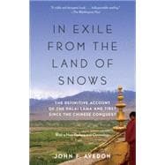 In Exile from the Land of Snows The Definitive Account of the Dalai Lama and Tibet Since the Chinese Conquest