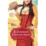 A Cowboy Unmatched: A Match Made in Texas Novella 1
