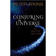 Conjuring the Universe The Origins of the Laws of Nature
