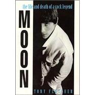 Moon : The Life and Death of a Rock Legend