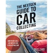 The NextGen Guide to Car Collecting How to Buy, Sell, Live With and Love a Collectible Car,9780760373378