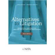 Alternatives to Litigation Mediation, Arbitration, and the Art of Dispute Resolution