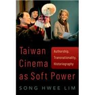 Taiwan Cinema as Soft Power Authorship, Transnationality, Historiography