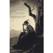 Romantic Indians Native Americans, British Literature, and Transatlantic Culture 1756-1830