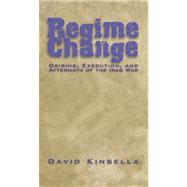 Regime Change Origins, Execution, and Aftermath of the Iraq War