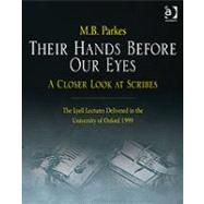 Their Hands Before Our Eyes: A Closer Look at Scribes: The Lyell Lectures Delivered in the University of Oxford 1999