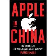 Apple in China The Capture of the World's Greatest Company