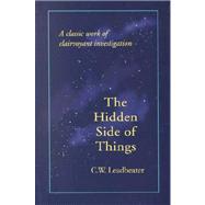 Hidden Side of Things : A Classic Work of Clairvoyant Investigation