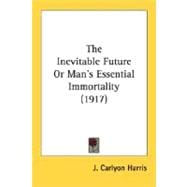 The Inevitable Future, Or Man's Essential Immortality