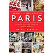 The Food Lover's Guide to Paris The Best Restaurants, Bistros, Cafés, Markets, Bakeries, and More
