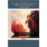 The Rise of Rail-power in War and Conquest 1833-1914