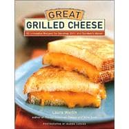 Great Grilled Cheese 50 Innovative Recipes for Stovetop, Grill, and Sandwich Maker