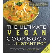 The Ultimate Vegan Cookbook for Your Instant Pot 80 Easy and Delicious Plant-Based Recipes That You Can Make in Half the Time