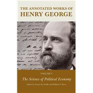The Annotated Works of Henry George The Science of Political Economy