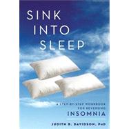 Sink into Sleep : A Step-by-Step Workbook for Reversing Insomnia