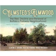Olmsted's Elmwood The Rise, Decline and Renewal of Buffalo's Parkway Neighborhood, A Model for America's Cities