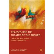 Reassessing the Theatre of the Absurd Camus, Beckett, Ionesco, Genet, and Pinter