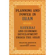 Planning and Power in Iran: Ebtehaj and Economic Development under the Shah