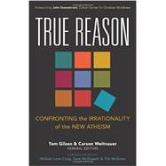 True Reason: Confronting the Irrationality of the New Atheism