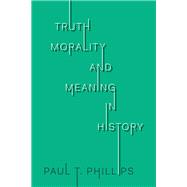 Truth, Morality, and Meaning in History