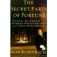 Secret Parts of Fortune : Three Decades of Intense Investigations and Edgy Enthusiasms