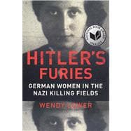 Hitler's Furies : The Uncovered Story of German Women on the Nazi Killing Fields