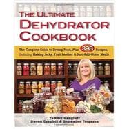 The Ultimate Dehydrator Cookbook The Complete Guide to Drying Food, Plus 398 Recipes, Including Making Jerky, Fruit Leather & Just-Add-Water Meals