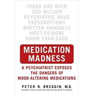 Medication Madness : A Psychiatrist Exposes the Dangers of Mood-Altering Medications