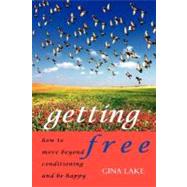 Getting Free: How to Move Beyond Conditioning and Be Happy