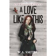 A Love Like This Book Three in the Cardinal Trilogy