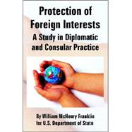 Protection of Foreign Interests: A Study in Diplomatic And Consular Practice