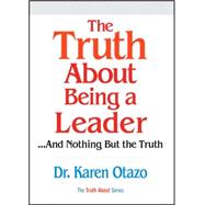 Truth about Being a Leader : And Nothing but the Truth