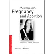 'Adolescence', Pregnancy and Abortion: Constructing a Threat of Degeneration