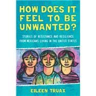 How Does It Feel to Be Unwanted? Stories of Resistance and Resilience from Mexicans Living in the United States