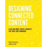 Designing Connected Content  Plan and Model Digital Products for Today and Tomorrow