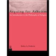 Arguing for Atheism: An Introduction to the Philosophy of Religion